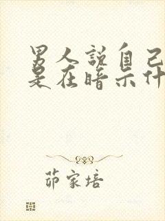 男人说自己老了是在暗示什么