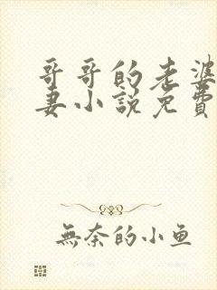 哥哥的老婆是娇妻小说免费阅读全文最新章节