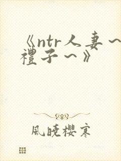 《ntr人妻～礼子～》