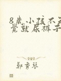 8岁小孩不知不觉就尿裤子了