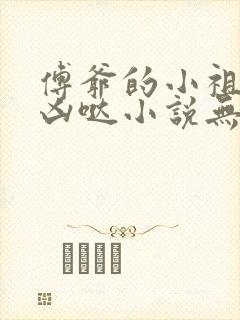 傅爷的小祖宗凶凶哒小说无弹窗