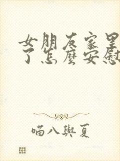 女朋友家里吵架了怎么安慰她