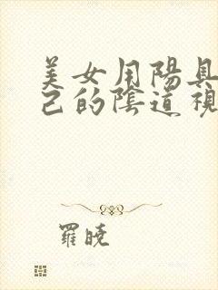 美女用阳具插自己的阴道视频