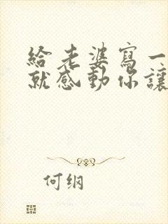 给老婆写一封信就感动你让她哭