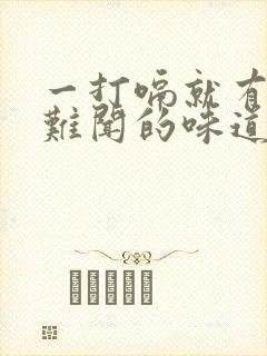 一打嗝就有一股难闻的味道