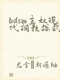 bdsm主奴现代调教总裁文