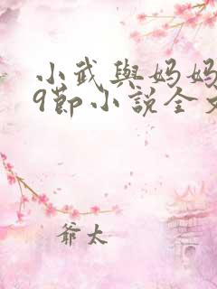 小武与妈妈1~9节小说全文阅读
