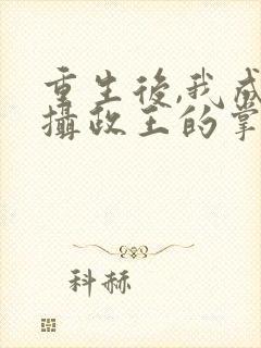 重生后,我成了摄政王的掌心娇短剧