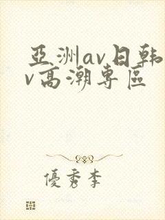 亚洲av日韩av高潮专区