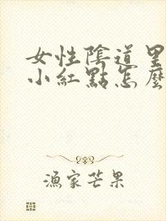 女性阴道里面有小红点怎么回事