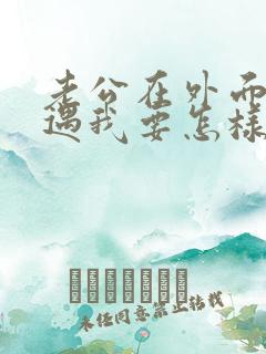 老公在外面有外遇我要怎样做才正确