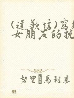 (道歉信)写给女朋友的挽回信