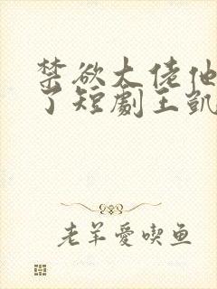 禁欲大佬他沦陷了短剧王凯沐