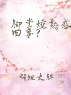 脚掌烧热感怎么回事?