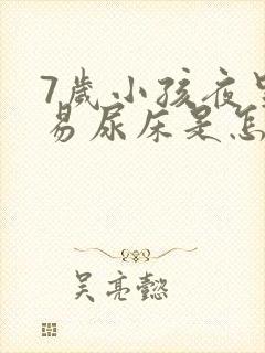 7岁小孩夜里容易尿床是怎么回事