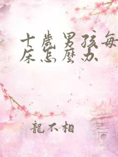 十岁男孩每晚尿床怎么办