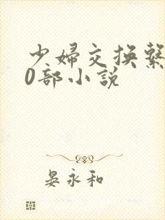 少妇交换系列70部小说