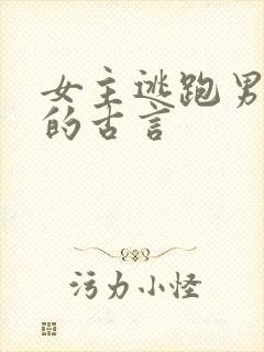 女主逃跑男主追的古言