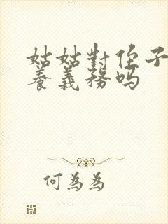 姑姑对侄子有抚养义务吗