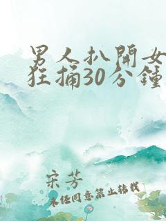 男人扒开女人腿狂捅30分钟