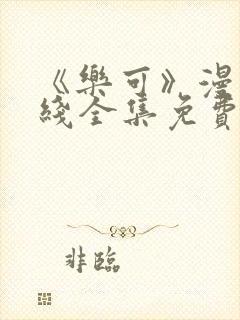 《乐可》漫画在线全集免费安全观看