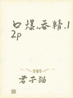 口爆,吞精.12p
