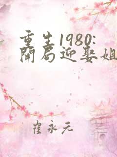 重生1980:开局迎娶姐姐闺蜜全文