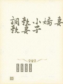调教小娇妻/调教妻子
