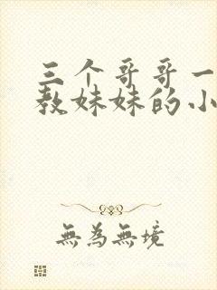 三个哥哥一起调教妹妹的小说