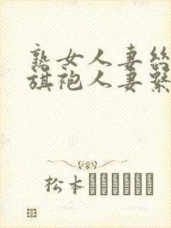 熟女人妻丝袜白旗袍人妻系列