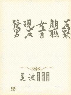 发现女朋友和前男友有联系怎么办