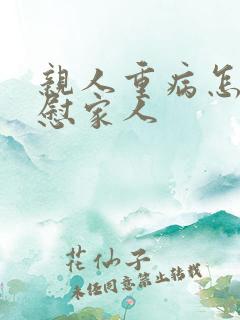 亲人重病怎么安慰家人