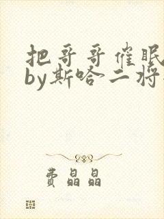 把哥哥催眠之后by斯哈二将全文免费阅读