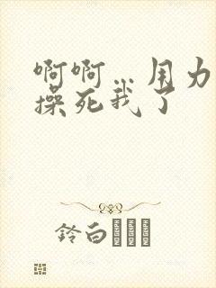 啊啊…用力顶…操死我了