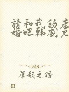 请和我的老公结婚吧韩剧免费观看