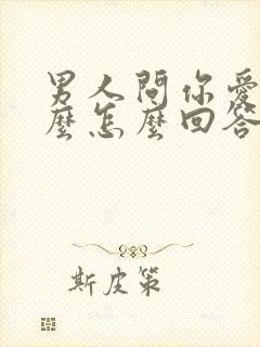 男人问你爱他什么怎么回答