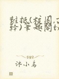 难抵(校园,高干)笔趣阁txt