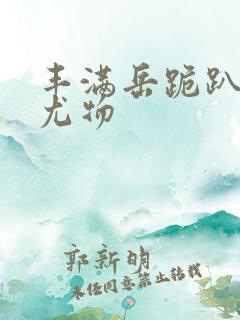 丰满岳跪趴撅肥尤物