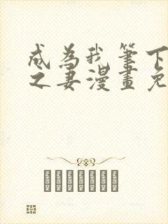 成为我笔下男主之妻漫画免费