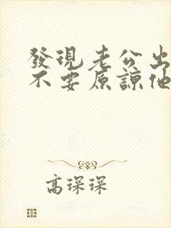 发现老公出轨要不要原谅他