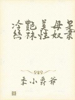 冷艳美母是我的丝袜性奴隶