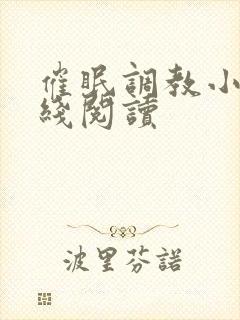 催眠调教小说在线阅读