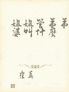 姐姐管弟弟的老婆叫什么