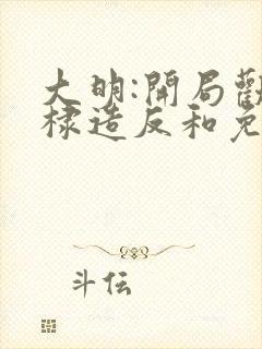 大明:开局劝朱棣造反和免费阅读0章