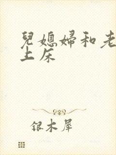 儿媳妇和老公公上床