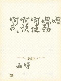 啊啊啊嗯嗯嗯操我快使劲