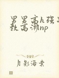 男男高h强制调教高潮np