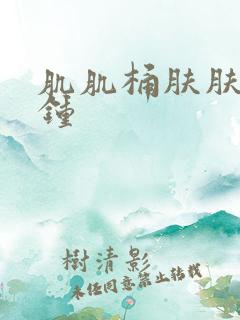 肌肌桶肤肤30钟