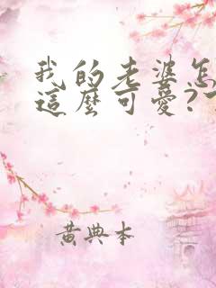 我的老婆怎么能这么可爱?下载txt全文