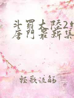 斗罗大陆2绝世唐门最新集